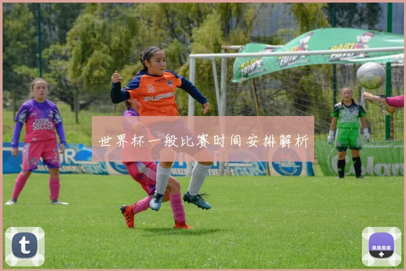 世界杯一般比赛时间安排解析