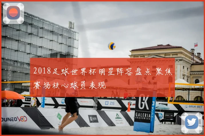 2018足球世界杯明星阵容盘点 聚焦赛场核心球员表现